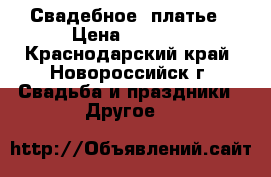 Свадебное  платье › Цена ­ 7 000 - Краснодарский край, Новороссийск г. Свадьба и праздники » Другое   